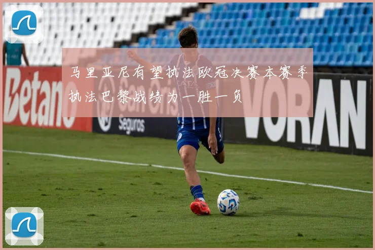 马里亚尼有望执法欧冠决赛本赛季执法巴黎战绩为一胜一负