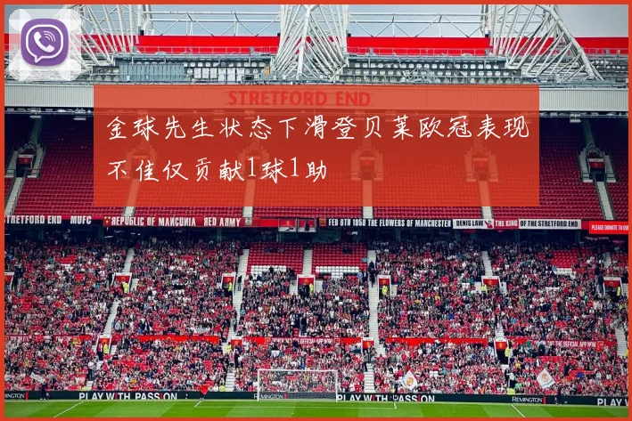 金球先生状态下滑登贝莱欧冠表现不佳仅贡献1球1助